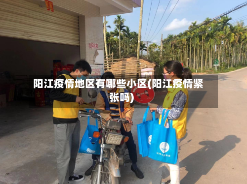 阳江疫情地区有哪些小区(阳江疫情紧张吗)