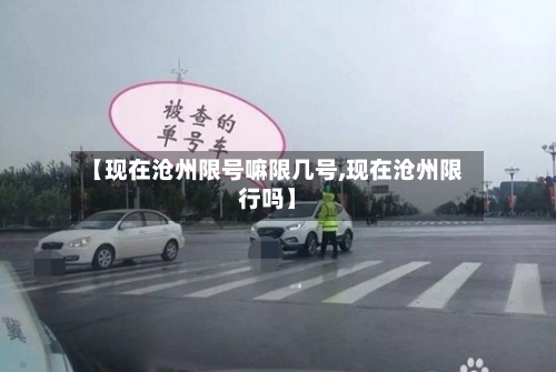 【现在沧州限号嘛限几号,现在沧州限行吗】