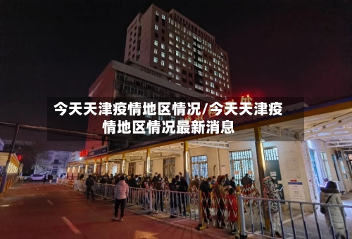 今天天津疫情地区情况/今天天津疫情地区情况最新消息