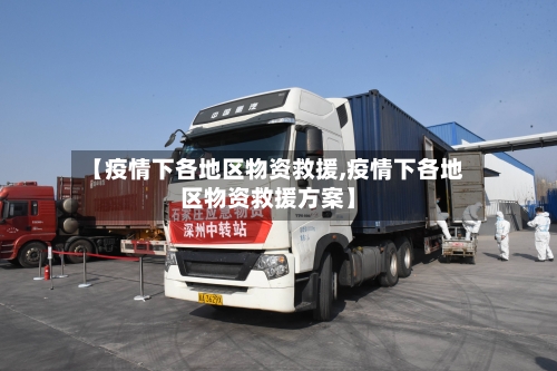【疫情下各地区物资救援,疫情下各地区物资救援方案】