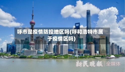 呼市是疫情防控地区吗(呼和浩特市属于疫情区吗)