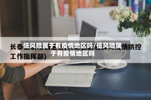 低风险属于有疫情地区吗/低风险属于有疫情地区吗