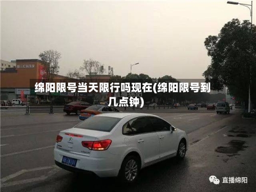 绵阳限号当天限行吗现在(绵阳限号到几点钟)