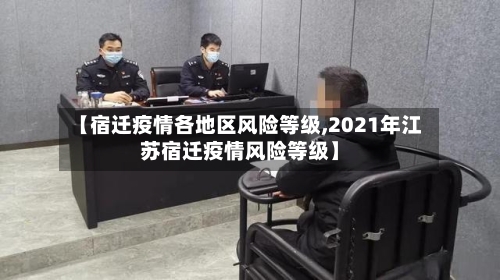 【宿迁疫情各地区风险等级,2021年江苏宿迁疫情风险等级】