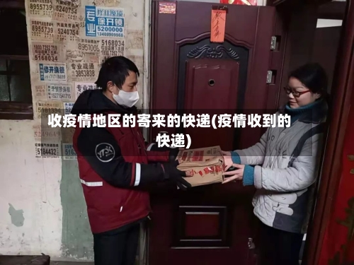 收疫情地区的寄来的快递(疫情收到的快递)