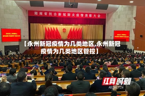 【永州新冠疫情为几类地区,永州新冠疫情为几类地区管控】