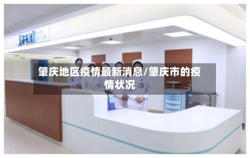 肇庆地区疫情最新消息/肇庆市的疫情状况
