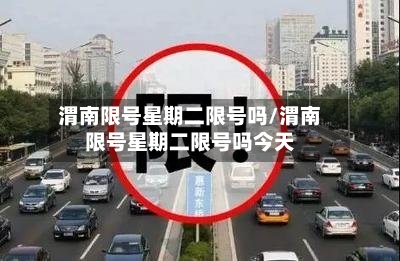 渭南限号星期二限号吗/渭南限号星期二限号吗今天