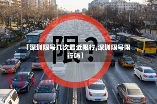 【深圳限号几次最近限行,深圳限号限行吗】