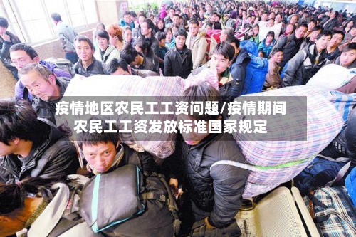 疫情地区农民工工资问题/疫情期间农民工工资发放标准国家规定