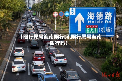 【限行尾号海南限行吗,限行尾号海南限行吗】