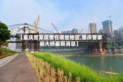 【重庆曾家疫情在哪些地区,重庆曾家岩大桥最新消息】