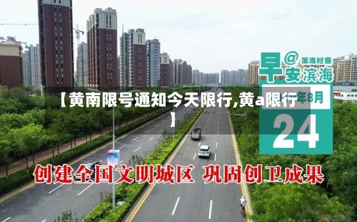 【黄南限号通知今天限行,黄a限行】