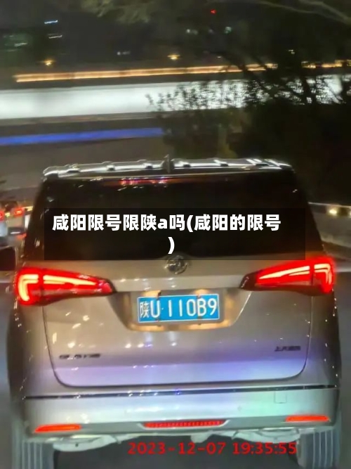 咸阳限号限陕a吗(咸阳的限号)
