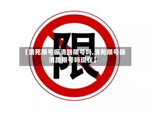 【清苑限号振清路限号吗,清苑限号振清路限号吗现在】