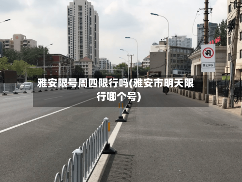 雅安限号周四限行吗(雅安市明天限行哪个号)