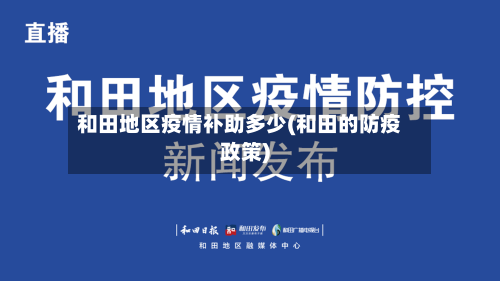 和田地区疫情补助多少(和田的防疫政策)
