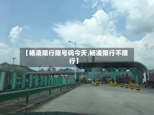 【杨凌限行限号吗今天,杨凌限行不限行】
