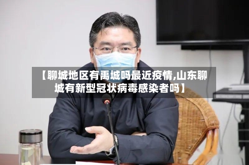 【聊城地区有禹城吗最近疫情,山东聊城有新型冠状病毒感染者吗】