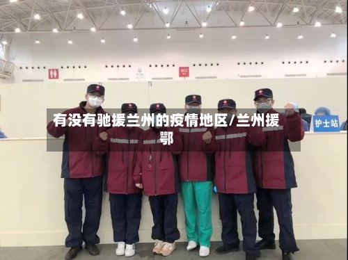 有没有驰援兰州的疫情地区/兰州援鄂