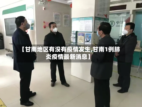 【甘南地区有没有疫情发生,甘南1例肺炎疫情最新消息】