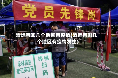 清远有哪几个地区有疫情(清远有哪几个地区有疫情发生)