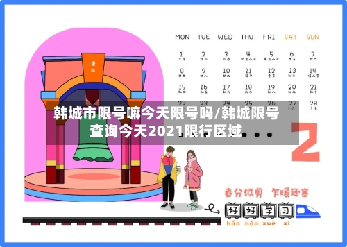 韩城市限号嘛今天限号吗/韩城限号查询今天2021限行区域
