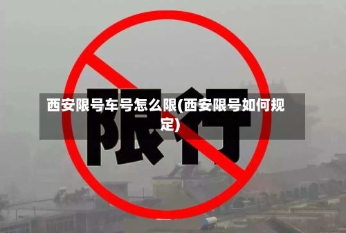西安限号车号怎么限(西安限号如何规定)