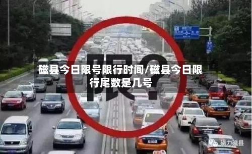 磁县今日限号限行时间/磁县今日限行尾数是几号