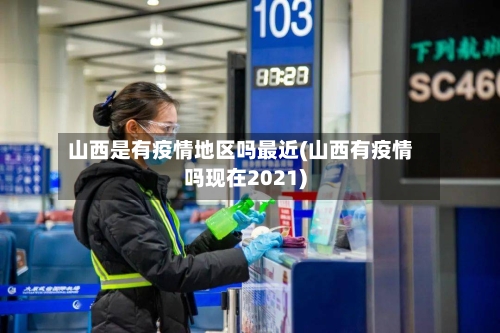山西是有疫情地区吗最近(山西有疫情吗现在2021)