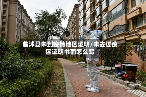 临沭县未到疫情地区证明/未去过疫区证明书面怎么写