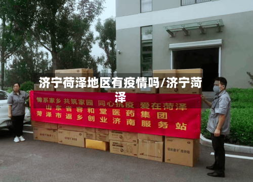 济宁荷泽地区有疫情吗/济宁菏泽
