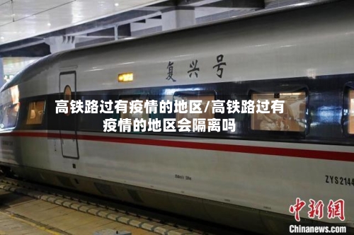 高铁路过有疫情的地区/高铁路过有疫情的地区会隔离吗