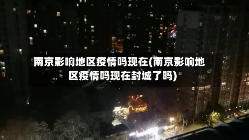 南京影响地区疫情吗现在(南京影响地区疫情吗现在封城了吗)