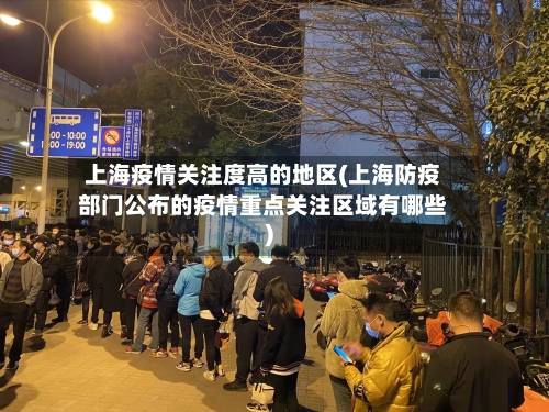 上海疫情关注度高的地区(上海防疫部门公布的疫情重点关注区域有哪些)