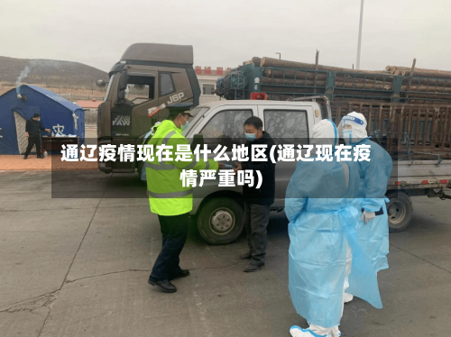 通辽疫情现在是什么地区(通辽现在疫情严重吗)