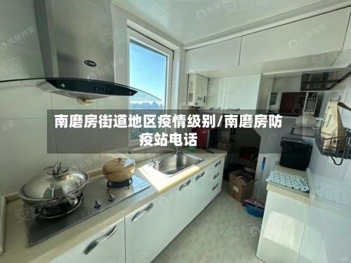 南磨房街道地区疫情级别/南磨房防疫站电话