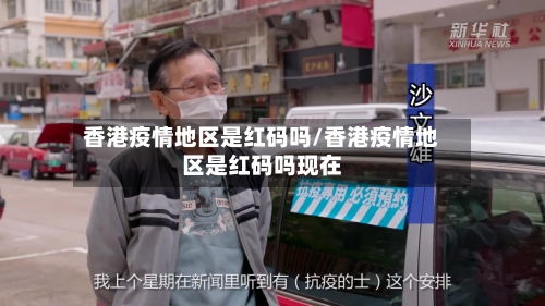 香港疫情地区是红码吗/香港疫情地区是红码吗现在