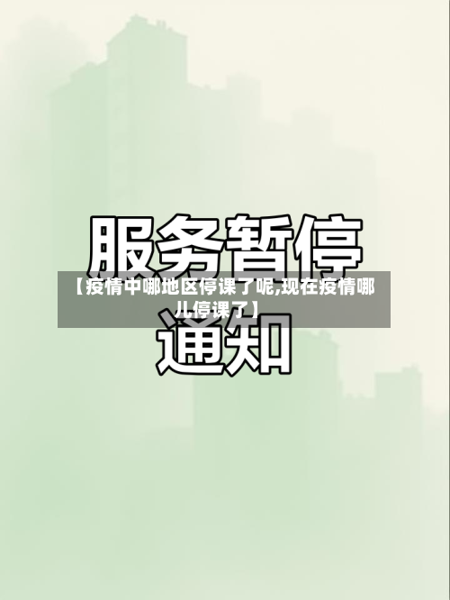 【疫情中哪地区停课了呢,现在疫情哪儿停课了】