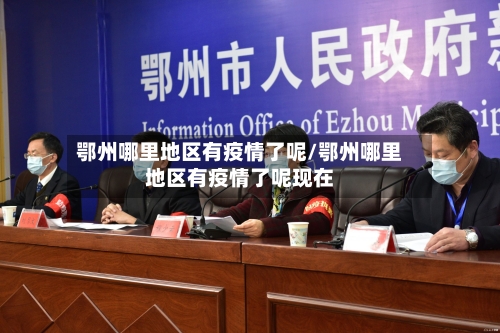 鄂州哪里地区有疫情了呢/鄂州哪里地区有疫情了呢现在