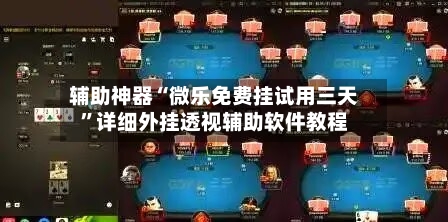 辅助神器“微乐免费挂试用三天”详细外挂透视辅助软件教程
