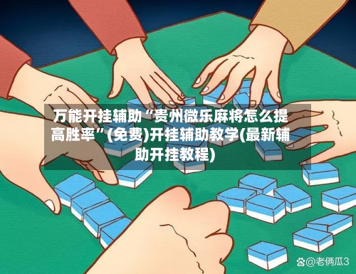 万能开挂辅助“贵州微乐麻将怎么提高胜率”(免费)开挂辅助教学(最新辅助开挂教程)