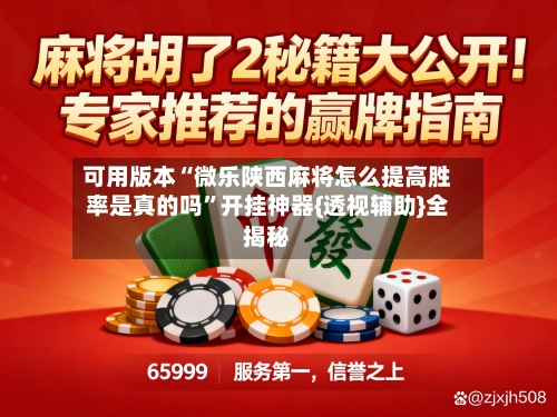 可用版本“微乐陕西麻将怎么提高胜率是真的吗”开挂神器{透视辅助}全揭秘