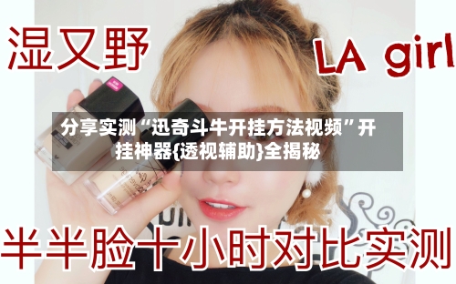 分享实测“迅奇斗牛开挂方法视频”开挂神器{透视辅助}全揭秘