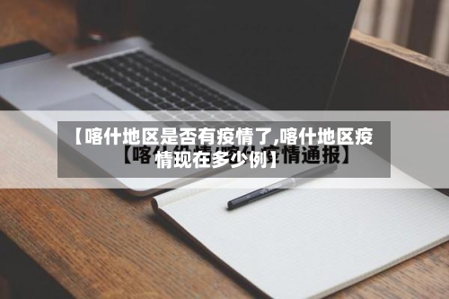 【喀什地区是否有疫情了,喀什地区疫情现在多少例】