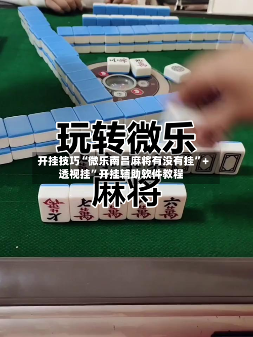 开挂技巧“微乐南昌麻将有没有挂”+透视挂”开挂辅助软件教程
