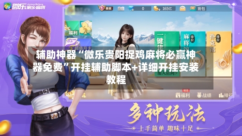 辅助神器“微乐贵阳捉鸡麻将必赢神器免费”开挂辅助脚本+详细开挂安装教程