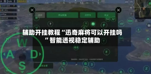 辅助开挂教程“迅奇麻将可以开挂吗”智能透视稳定辅助