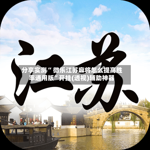 分享实测“ 微乐江苏麻将怎么提高胜率通用版”开挂(透视)辅助神器