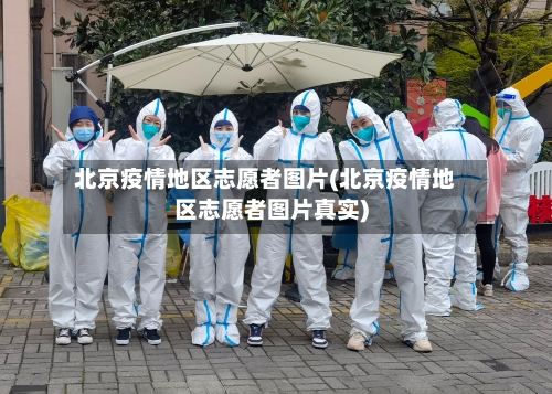 北京疫情地区志愿者图片(北京疫情地区志愿者图片真实)